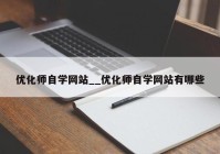 优化师自学网站__优化师自学网站有哪些