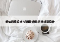 通信网络设计构建图-通信网络规划设计