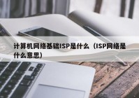 计算机网络基础ISP是什么（ISP网络是什么意思）