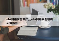 ehs网络安全生产__ehs网络安全培训心得体会