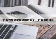 日照古堡酒吧装修图纸大全__日照酒吧排名