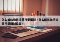 怎么解除微信流量用量限制（怎么解除微信流量用量限制设置）