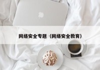 网络安全专题（网络安全教育）