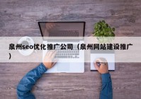 泉州seo优化推广公司（泉州网站建设推广）