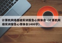 计算机网络基础实训报告心得体会（计算机网络实训报告心得体会1400字）