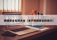 网络安全名称大全（关于网络安全的简介）