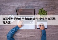 智慧中小学教育平台培训课件-中小学智慧教育方案