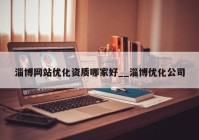 淄博网站优化资质哪家好__淄博优化公司