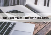 微信公众推广代理__微信推广代理是真的吗