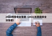 2022网络安全答题（2021年网络安全法答题）