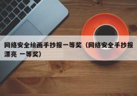 网络安全绘画手抄报一等奖（网络安全手抄报漂亮 一等奖）