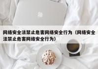 网络安全法禁止危害网络安全行为（网络安全法禁止危害网络安全行为）