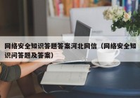 网络安全知识答题答案河北网信（网络安全知识问答题及答案）