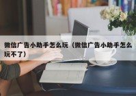 微信广告小助手怎么玩（微信广告小助手怎么玩不了）