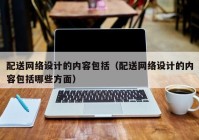 配送网络设计的内容包括（配送网络设计的内容包括哪些方面）