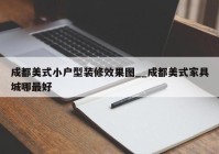 成都美式小户型装修效果图__成都美式家具城哪最好