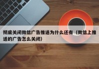 彻底关闭微信广告推送为什么还有（微信上推送的广告怎么关闭）