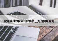 配送网络如何设计好接口__配送网络规划