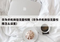 华为手机微信流量权限（华为手机微信流量权限怎么设置）