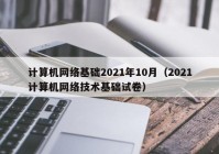 计算机网络基础2021年10月（2021计算机网络技术基础试卷）