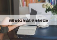 网络安全工作试点-网络安全实施