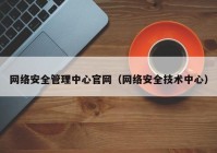 网络安全管理中心官网（网络安全技术中心）