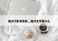 糙汉子卧室装修__糙汉文学是什么