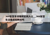 360智慧生活福利官网入口__360智慧生活集团招聘结构