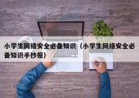 小学生网络安全必备知识（小学生网络安全必备知识手抄报）