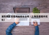 浦东新区百度网站优化公司（上海百度提升优化）