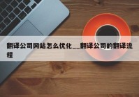 翻译公司网站怎么优化__翻译公司的翻译流程