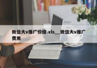 微信大v推广价格.xls__微信大v推广费用