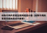 动物不同的家园主题网络设计图（动物不同的家园主题网络设计图案）