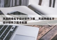 天涯网络名字设计软件下载__天涯网络名字设计软件下载手机版