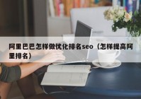 阿里巴巴怎样做优化排名seo（怎样提高阿里排名）