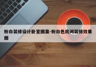 粉白装修设计卧室图案-粉白色房间装修效果图