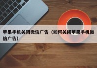 苹果手机关闭微信广告（如何关闭苹果手机微信广告）