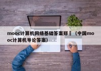 mooc计算机网络基础答案郑烇（中国mooc计算机导论答案）