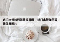 进门水管如何装修效果图__进门水管如何装修效果图片