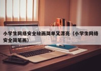 小学生网络安全绘画简单又漂亮（小学生网络安全简笔画）