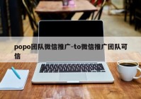 popo团队微信推广-to微信推广团队可信