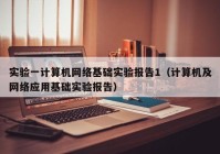 实验一计算机网络基础实验报告1（计算机及网络应用基础实验报告）