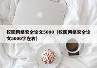 校园网络安全论文5000（校园网络安全论文5000字左右）