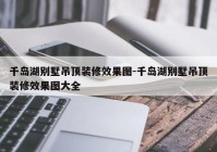 千岛湖别墅吊顶装修效果图-千岛湖别墅吊顶装修效果图大全